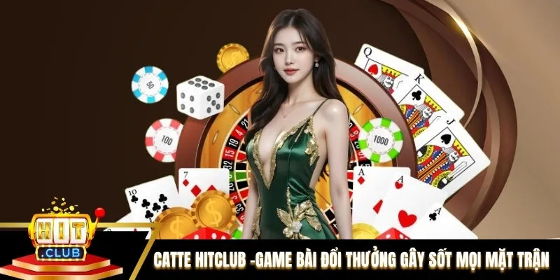Catte Hitclub - Game Bài Đổi Thưởng Gây Sốt Mọi Mặt Trận