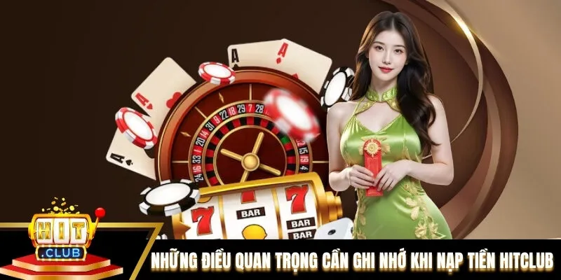 Những điều quan trọng cần ghi nhớ khi nạp tiền tại Hitclub Những điều quan trọng cần ghi nhớ khi nạp tiền tại Hitclub