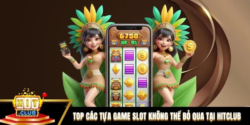 Top các tựa game slot không thể bỏ qua tại Hitclub